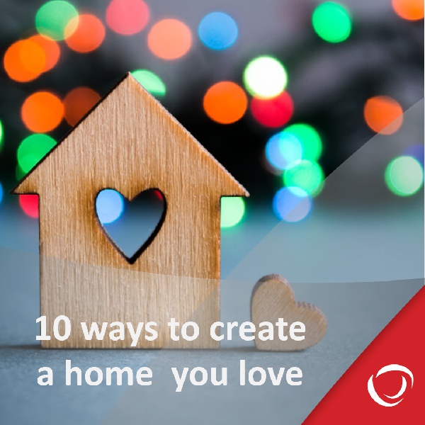 10 ways to create a home you love