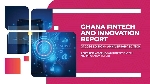 The report covers the Fintech and Innovation landscape in Ghana